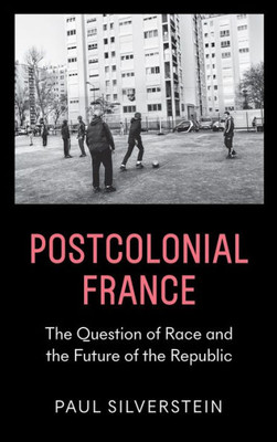 Postcolonial France: The Question Of Race And The Future Of The Republic