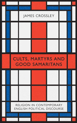 Cults, Martyrs And Good Samaritans: Religion In Contemporary English Political Discourse