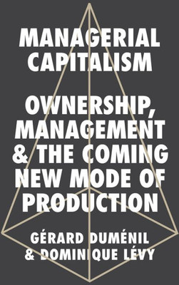 Managerial Capitalism: Ownership, Management, And The Coming New Mode Of Production