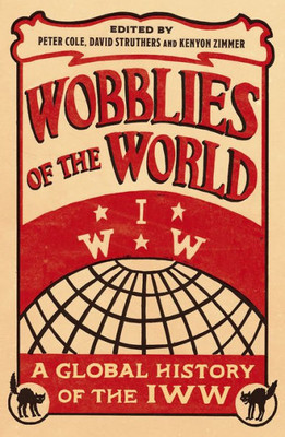 Wobblies Of The World: A Global History Of The Iww (Wildcat)