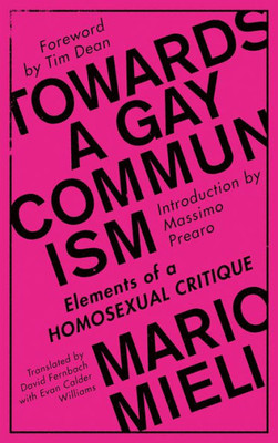 Towards A Gay Communism: Elements Of A Homosexual Critique Towards A Gay Communism: Elements Of A Homosexual Critique