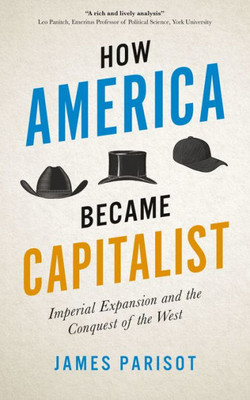 How America Became Capitalist: Imperial Expansion And The Conquest Of The West