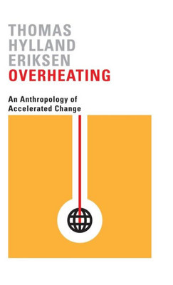 Overheating: An Anthropology Of Accelerated Change