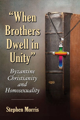 When Brothers Dwell In Unity: Byzantine Christianity And Homosexuality
