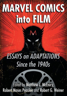 Marvel Comics Into Film: Essays On Adaptations Since The 1940S