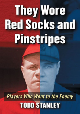They Wore Red Socks And Pinstripes: Players Who Went To The Enemy