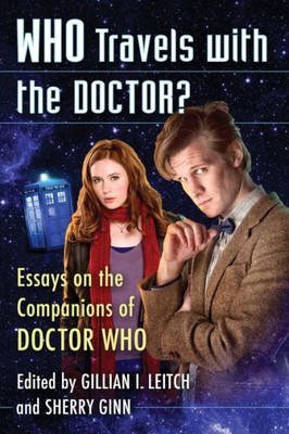 Who Travels With The Doctor?: Essays On The Companions Of Doctor Who