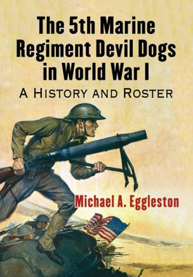 The 5Th Marine Regiment Devil Dogs In World War I: A History And Roster