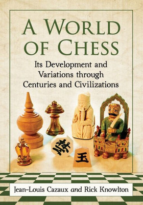 A World Of Chess: Its Development And Variations Through Centuries And Civilizations