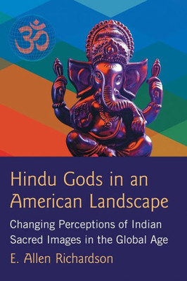 Hindu Gods In An American Landscape: Changing Perceptions Of Indian Sacred Images In The Global Age