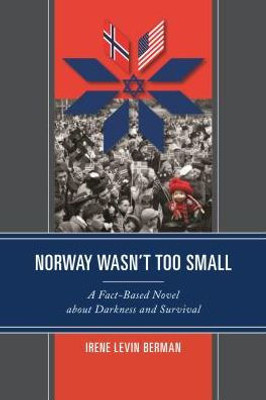 Norway Wasn'T Too Small: A Fact-Based Novel About Darkness And Survival