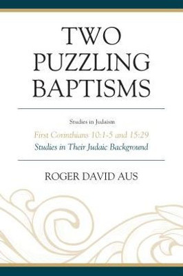 Two Puzzling Baptisms: First Corinthians 10:1-5 And 15:29 (Studies In Judaism)
