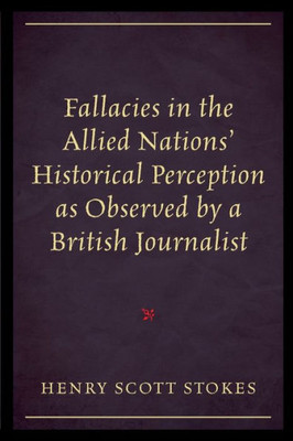 Fallacies In The Allied Nations' Historical Perception As Observed By A British Journalist (English And Japanese Edition)