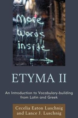 Etyma Two: An Introduction To Vocabulary Building From Latin And Greek