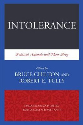 Intolerance: Political Animals And Their Prey (Volume 1) (Dialogues On Social Issues: Bard College And West Point, 1)