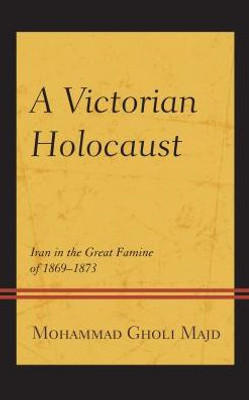 A Victorian Holocaust: Iran In The Great Famine Of 1869Û1873