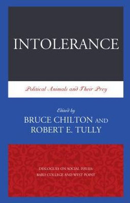 Intolerance: Political Animals And Their Prey (Volume 1) (Dialogues On Social Issues: Bard College And West Point, 1)