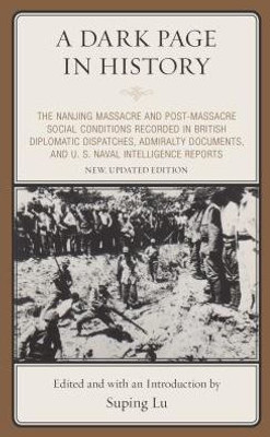 A Dark Page In History: The Nanjing Massacre And Post-Massacre Social Conditions Recorded In British Diplomatic Dispatches, Admiralty Documents, And U. S. Naval Intelligence Reports