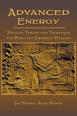 Advanced Energy Healing Theory And Technique For Reiki And Empathic Healers