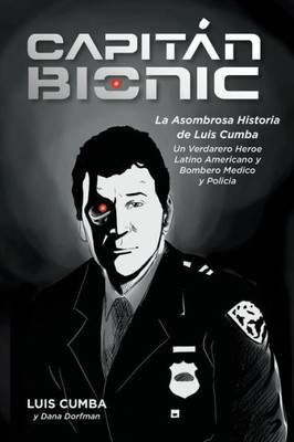 Captain Bionic: La Asombrosa Historia De Luis Cumba: Un Verdarero Heroe Latino Americano Y Bombero Medico Y Policia (Spanish Edition)