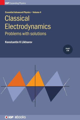 Essential Advanced Physics: Problems And Solutions In Classical Electrodynamics (Volume 4) (Essential Advances Physics)