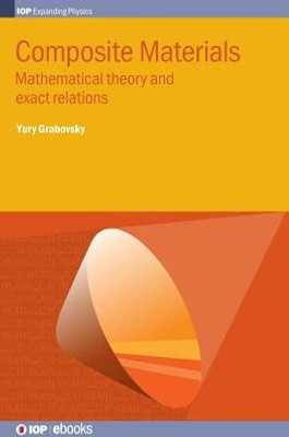 Composite Materials: Mathematical Theory And Exact Relations (Iop Expanding Physics)