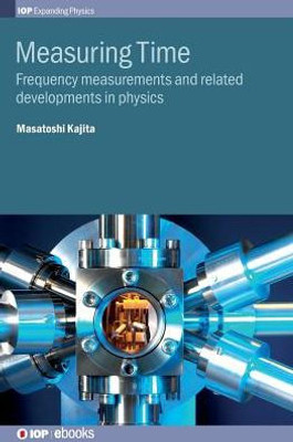 Measuring Time: Frequency Measurements And Related Developments In Physics (Programme: Iop Expanding Physics)