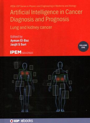 Artificial Intelligence In Cancer Diagnosis And Prognosis: Lung And Kidney Cancer (Volume 1) (Physics And Engineering In Medicine And Biology, Volume 1)