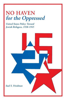 No Haven For The Oppressed: United States Policy Toward Jewish Refugees, 1938-1945