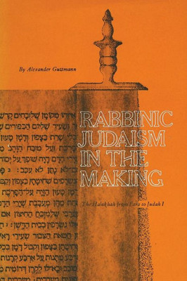 Rabbinic Judaism In The Making: The Halakhah From Ezra To Judah I