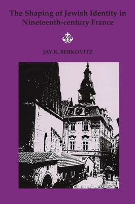 The Shaping Of Jewish Identity In Nineteenthûcentury France