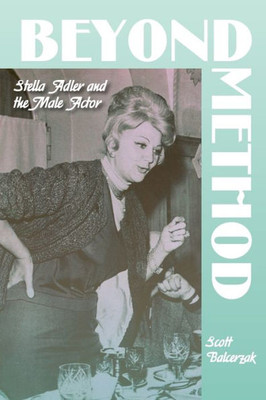 Beyond Method: Stella Adler And The Male Actor (Contemporary Approaches To Film And Media Series)