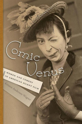 Comic Venus: Women And Comedy In American Silent Film (Contemporary Approaches To Film And Media Series)
