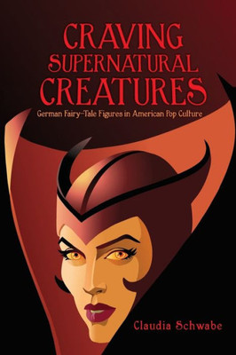 Craving Supernatural Creatures: German Fairy-Tale Figures In American Pop Culture (The Donald Haase Series In Fairy-Tale Studies)