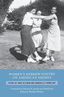 Women'S Hebrew Poetry On American Shores: Poems By Anne Kleiman And Annabelle Farmelant