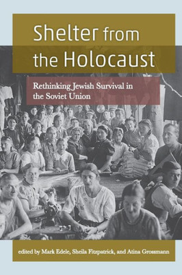 Shelter From The Holocaust: Rethinking Jewish Survival In The Soviet Union