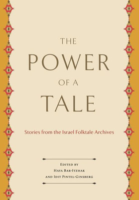 The Power Of A Tale: Stories From The Israel Folktale Archives (Raphael Patai Series In Jewish Folklore And Anthropology)