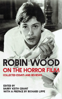 Robin Wood On The Horror Film: Collected Essays And Reviews (Contemporary Approaches To Film And Media Series)