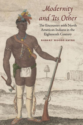 Modernity And Its Other: The Encounter With North American Indians In The Eighteenth Century