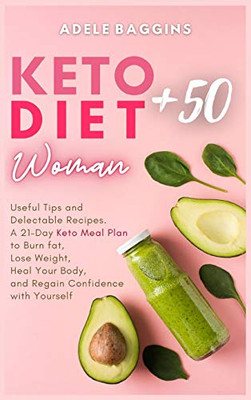 Keto Diet for Women + 50: Useful Tips and Delectable Recipes. A 21-Day Keto Meal Plan to Burn fat, Lose Weight, Heal Your Body, and Regain Confidence with Yourself - 9781914128790