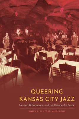 Queering Kansas City Jazz: Gender, Performance, And The History Of A Scene (Expanding Frontiers: Interdisciplinary Approaches To Studies Of Women, Gender, And Sexuality)