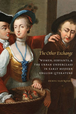 The Other Exchange: Women, Servants, And The Urban Underclass In Early Modern English Literature (Early Modern Cultural Studies)