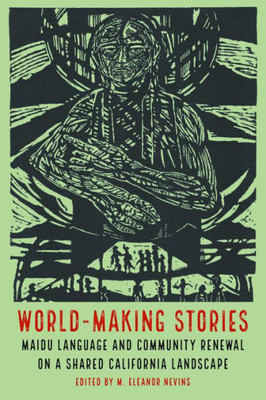 World-Making Stories: Maidu Language And Community Renewal On A Shared California Landscape