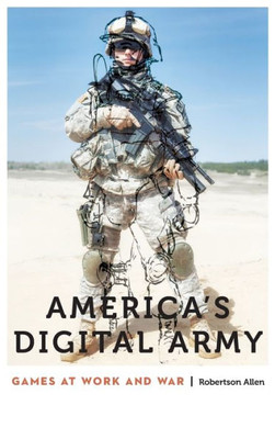 America'S Digital Army: Games At Work And War (Anthropology Of Contemporary North America)