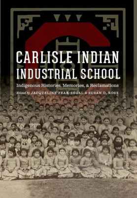 Carlisle Indian Industrial School: Indigenous Histories, Memories, And Reclamations (Indigenous Education)