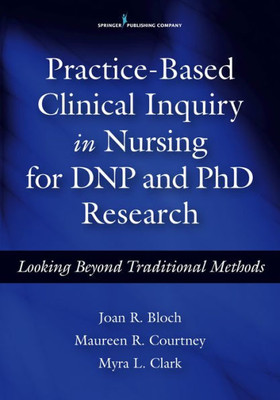Practice-Based Clinical Inquiry In Nursing: Looking Beyond Traditional Methods For Phd And Dnp Research