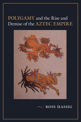 Polygamy And The Rise And Demise Of The Aztec Empire