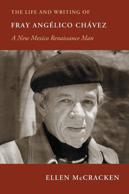 The Life And Writing Of Fray Ang?lico Chßvez: A New Mexico Renaissance Man (Pas? Por Aqu? Series On The Nuevomexicano Literary Heritage)