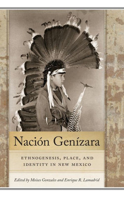 Naci?N Gen?zara: Ethnogenesis, Place, And Identity In New Mexico (Querencias Series)