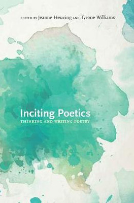 Inciting Poetics: Thinking And Writing Poetry (Recencies Series: Research And Recovery In Twentieth-Century American Poetics)